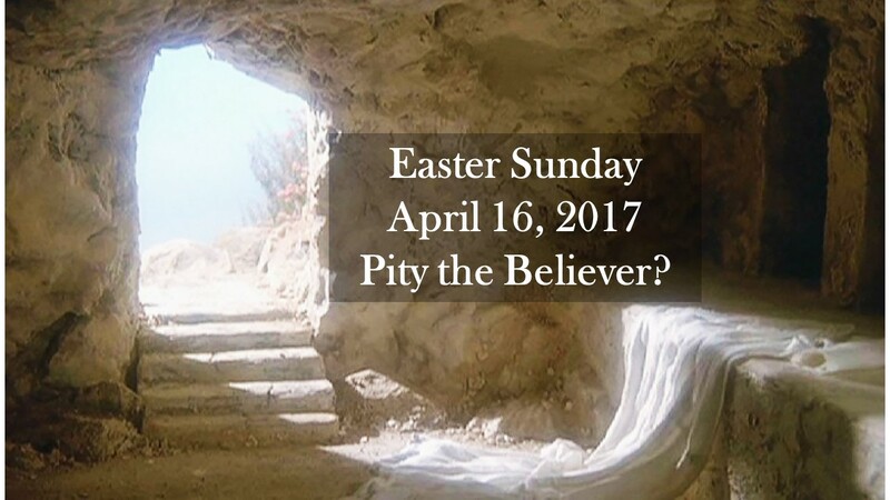 Easter Sunday ... Pity the Believer?