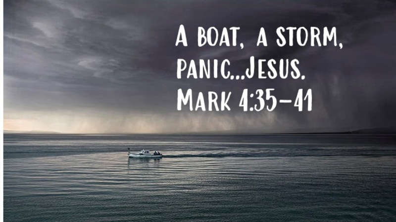 “A boat , a storm, panic...Jesus” Mark 4:35-41 