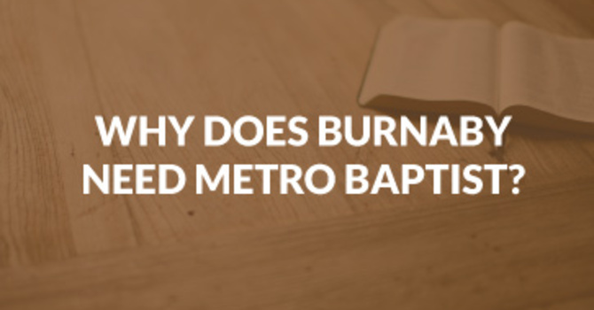 Why Does Burnaby Need Metro Baptist?