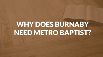 Why Burnaby Needs Metro Baptist Church