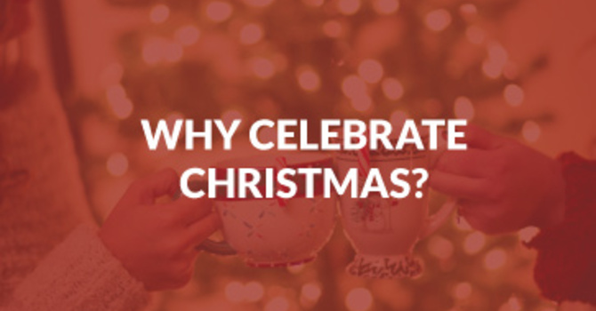Why Celebrate Christmas?