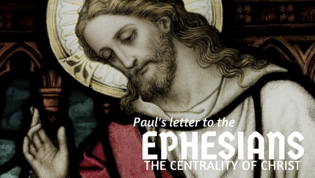 Ephesians - The Centrality of Christ