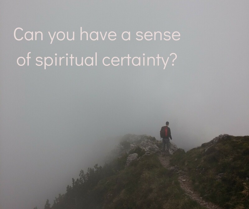 "Can you have a sense of spiritual certainty?” 