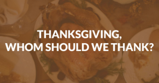 Thanksgiving, Whom Do We Thank?