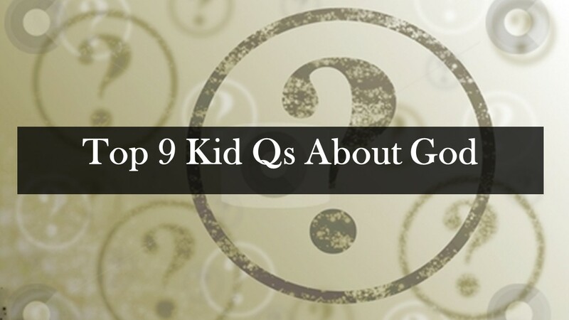 Top 3 Kid Qs About God