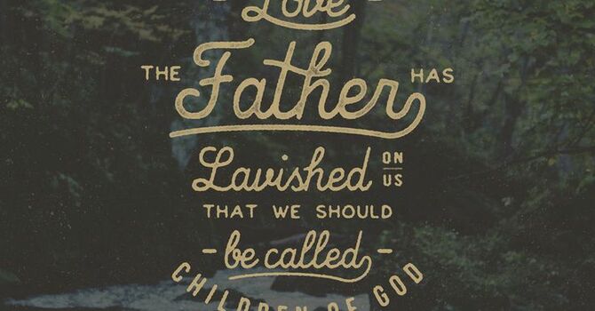 See What Great Love the Father Has Lavished On Us ...