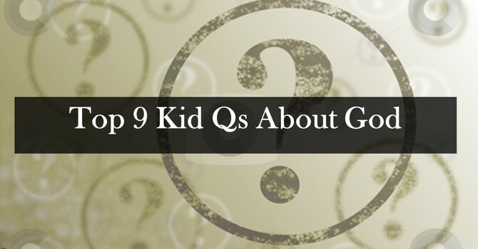Top 3 Kid Qs About God