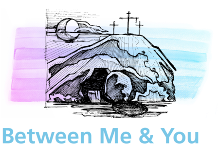 Lent 2018: Between Me & You