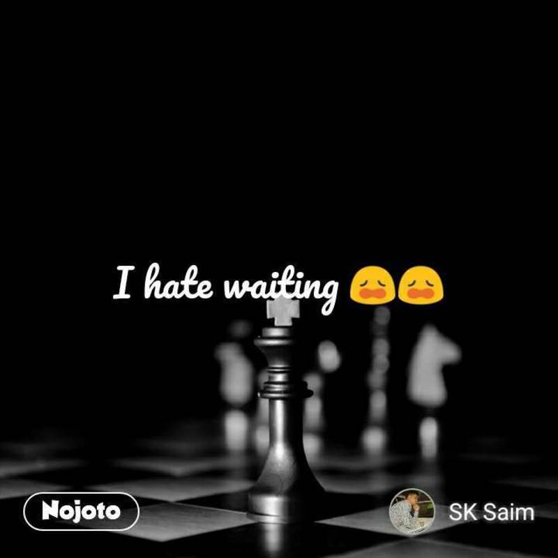 I Hate This Waiting!