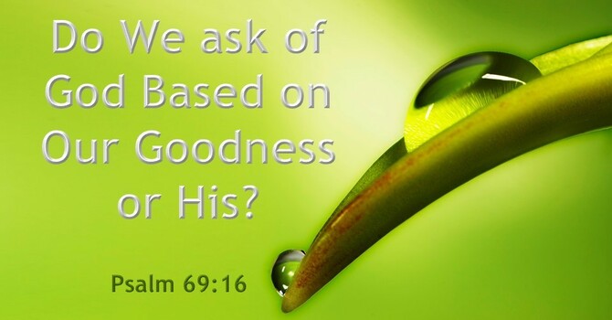 Do We ask of God Based on Our Goodness or His? image