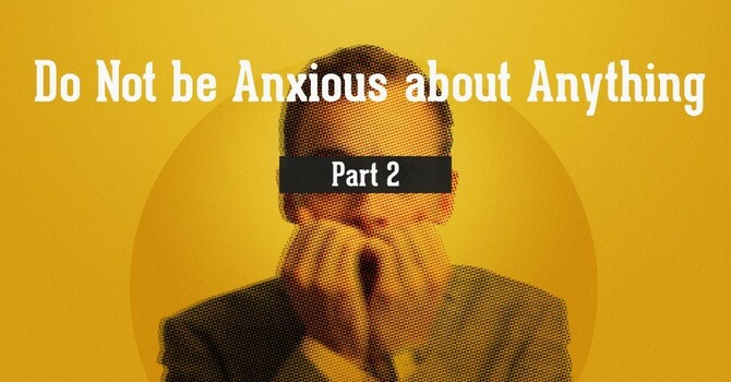 Do Not be Anxious about Anything P2