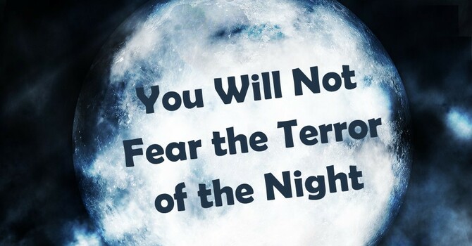 You Will Not Fear the Terror of the Night