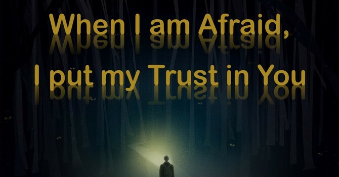 When I am Afraid, I put My Trust in You