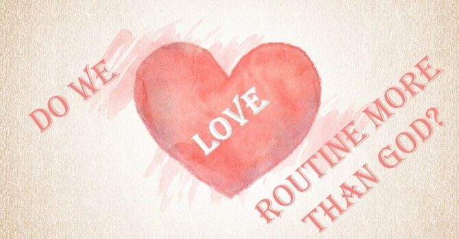 Do we Love Routine more than God?