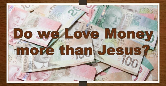 Do we Love Money more than Jesus?