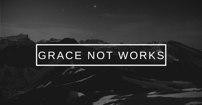 The Gospel of Grace Not Works