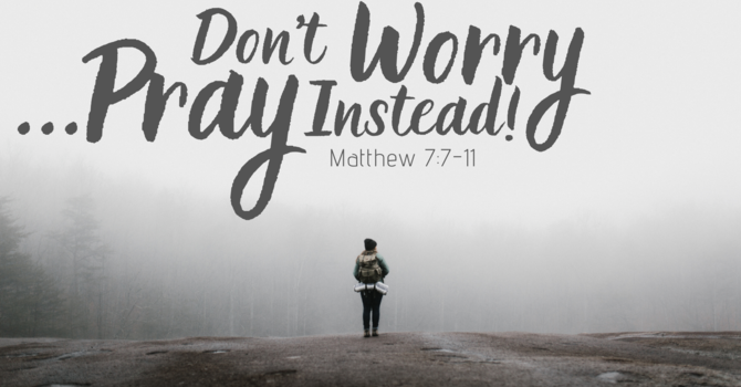 Don't Worry...Pray Instead