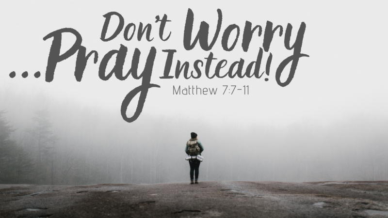 Don't Worry...Pray Instead