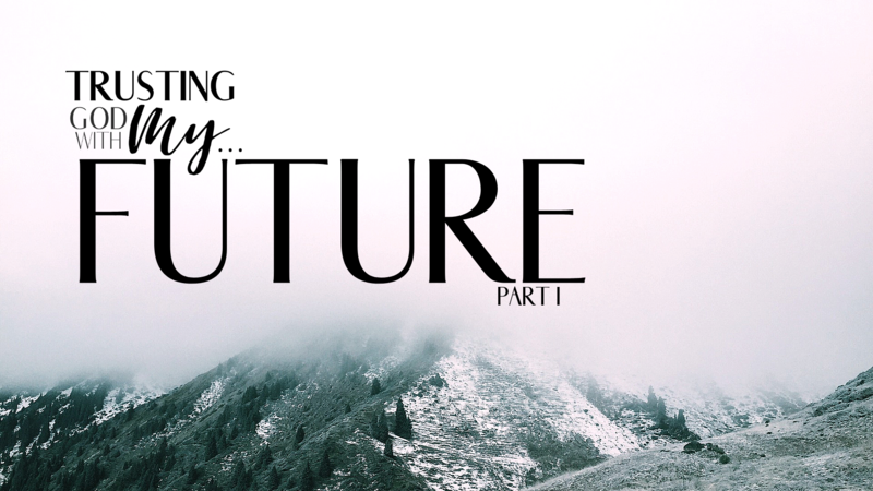 Trusting God with My Future Part 1