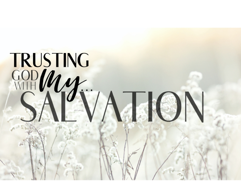 Trusting God with My Salvation