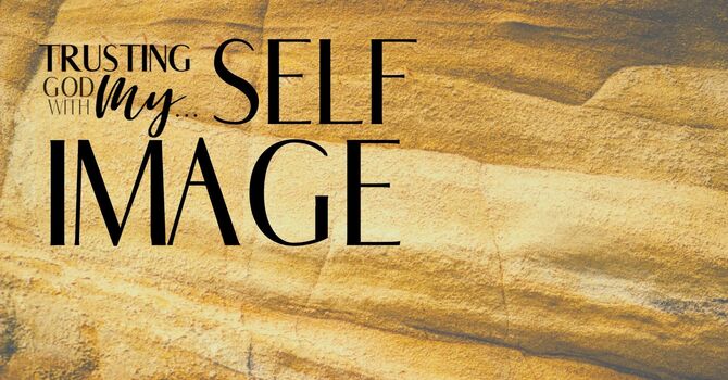 Trusting God with My Self Image