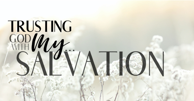 Trusting God with My Salvation