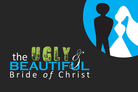 The Ugly & Beautiful Bride Of Christ