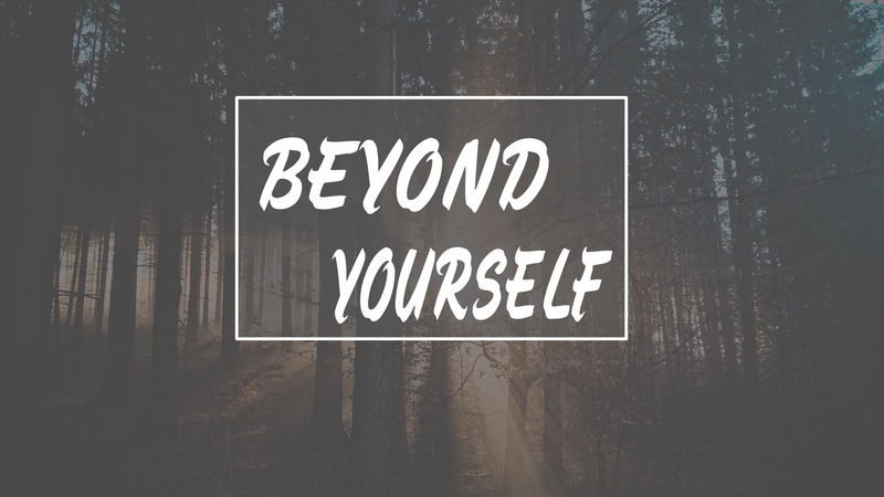 Beyond Yourself