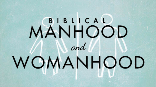 Biblical Manhood and Womanhood