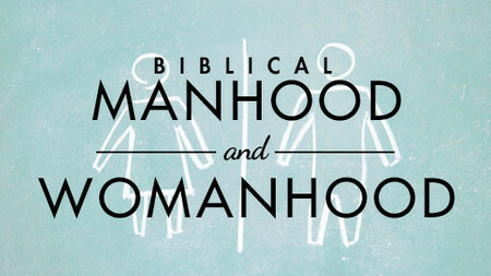 Biblical Manhood and Womanhood