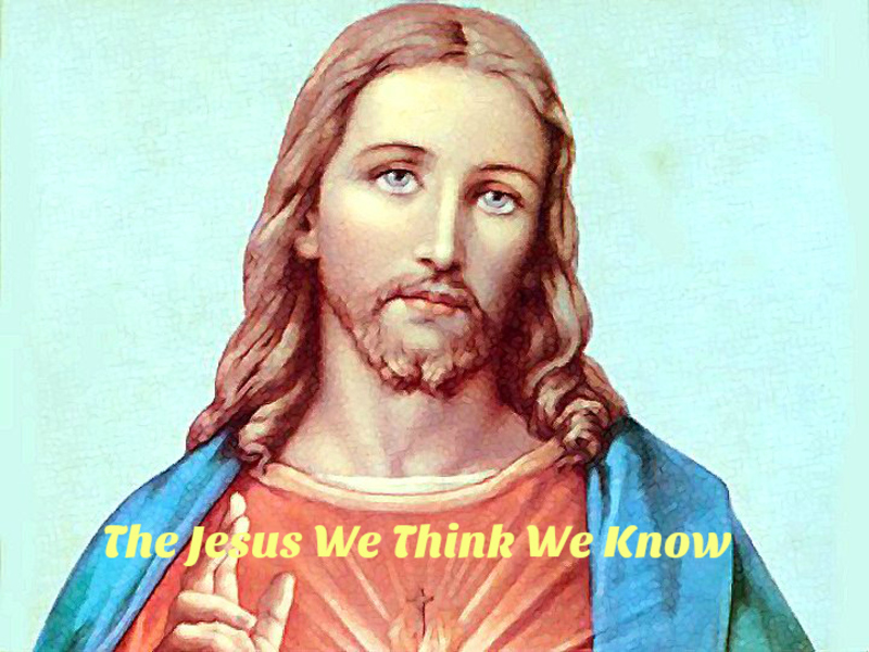 The Jesus we Think we Know.