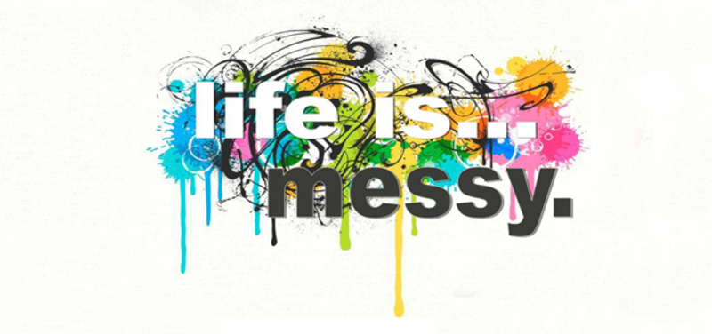 Life is Messy