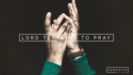 Lord, Teach Us To Pray