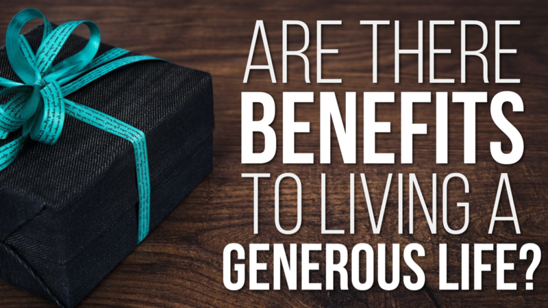 Are there Benefits to Living a Generous Life?