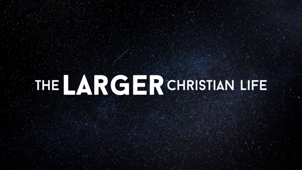 The Larger Christian Life