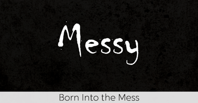 Born into the Mess