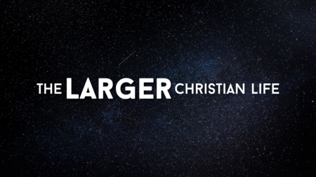 The Larger Christian Life